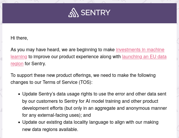 An email from Sentry announcing changes to their terms of service, they will be feeding errors and other data sent by users into datasets for AI training "but only in an aggregate and anonymous manner for any external-facing uses".