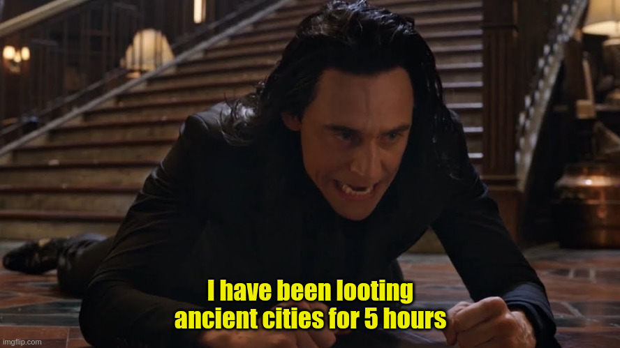 The Loki falling meme from Doctor Strange with the caption "I have been looting ancient cities for 5 hours"