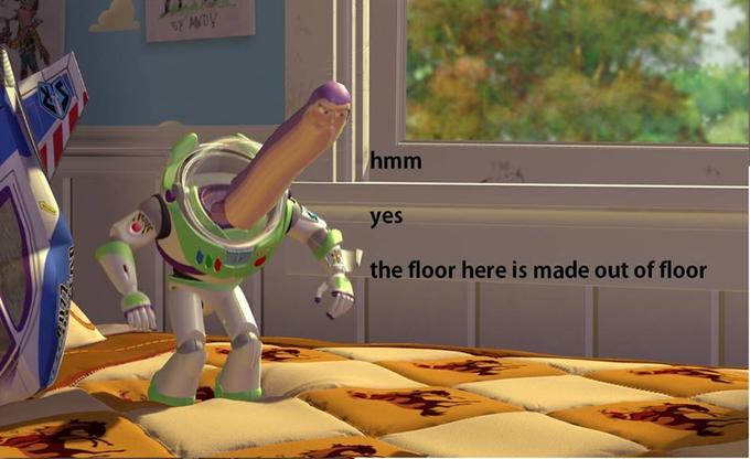 A meme image of Buzz Lightyear with his neck comically extended saying "hmm yes, the floor here is made out of floor"